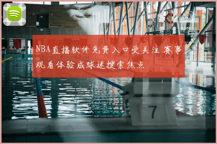 NBA直播软件免费入口受关注 赛事观看体验成球迷搜索焦点