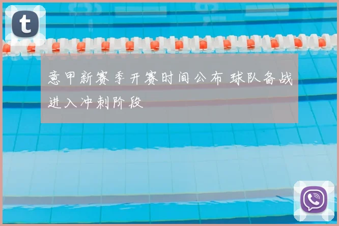 意甲新赛季开赛时间公布 球队备战进入冲刺阶段