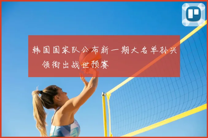 韩国国家队公布新一期大名单孙兴慜领衔出战世预赛