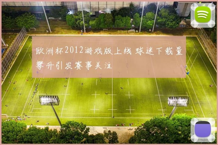 欧洲杯2012游戏版上线 球迷下载量攀升引发赛事关注