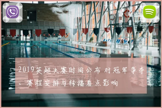 2019英超决赛时间公布 对冠军争夺、赛程安排与转播看点影响