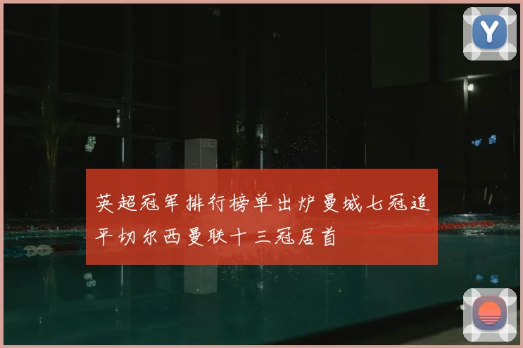 英超冠军排行榜单出炉曼城七冠追平切尔西曼联十三冠居首